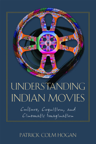 Understanding Indian Movies: Culture, Cognition, and Cinematic Imagination (Cognitive Approaches to Literature and Culture Series)