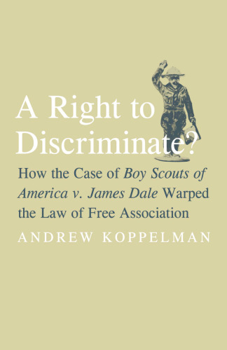 A Right to Discriminate?: How the Case of Boy Scouts of America v. James Dale Warped the Law of Free Association