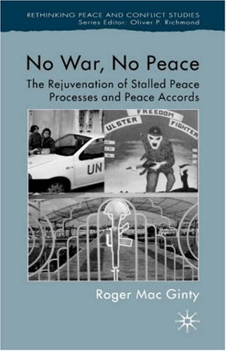 No War, No Peace: The Rejuvenation of Stalled Peace Processes and Peace Accords (Rethinking Peace and Conflict Studies)