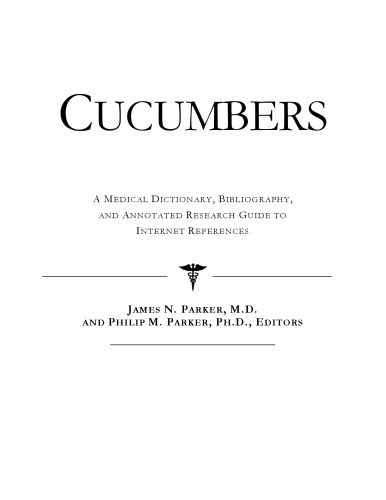 Cucumbers - A Medical Dictionary, Bibliography, and Annotated Research Guide to Internet References