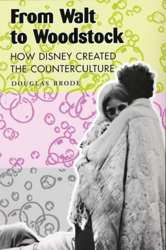 From Walt to Woodstock: How Disney Created the Counterculture