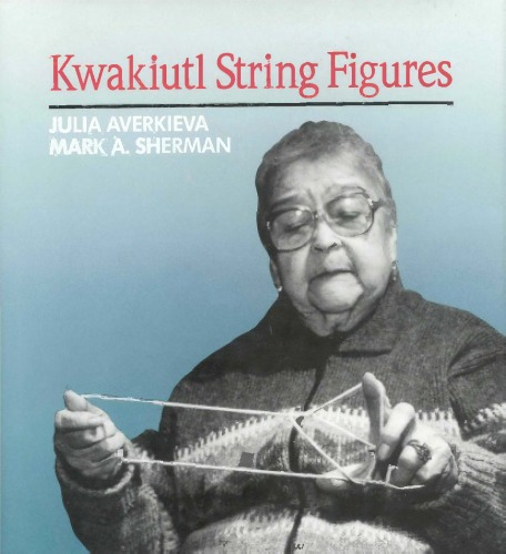 Kwakiutl String Figures (Anthropological Papers of the American Museum of Natural History Vol. 71)