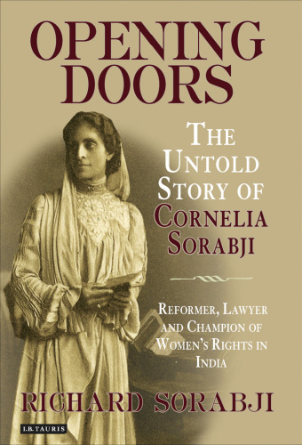 Opening Doors: The Untold Story of Cornelia Sorabji, Reformer, Lawyer and Champion of Women's Rights in India