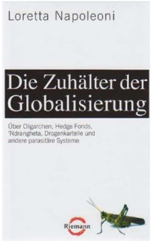 Die Zuhalter der Globalisierung: Uber Oligarchen, Hedge Fonds, 'Ndrangheta, Drogenkartelle und andere parasitare Systeme