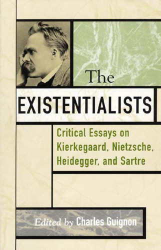 The Existentialists: Critical Essays on Kierkegaard, Nietzsche, Heidegger, and Sartre