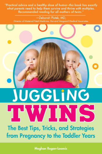 Juggling Twins: The Best Tips, Tricks, and Strategies from Pregnancy to the Toddler Years