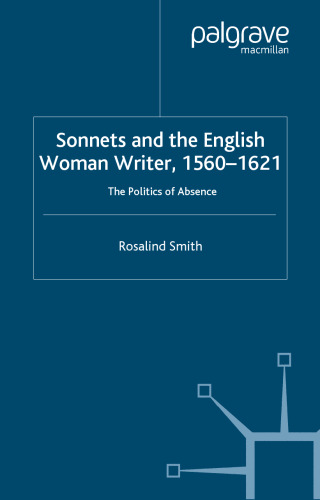 Sonnets and the English Woman Writer, 1560-1621: The Politics of Absence (Early Modern Literature in History)