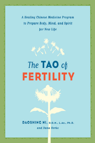 The Tao of Fertility: A Healing Chinese Medicine Program to Prepare Body, Mind, and Spirit for New Life