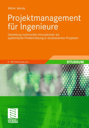 Projektmanagement fur Ingenieure: Gestaltung technischer Innovationen als systemische Problemlosung in strukturierten Projekten. Mit Online-Service