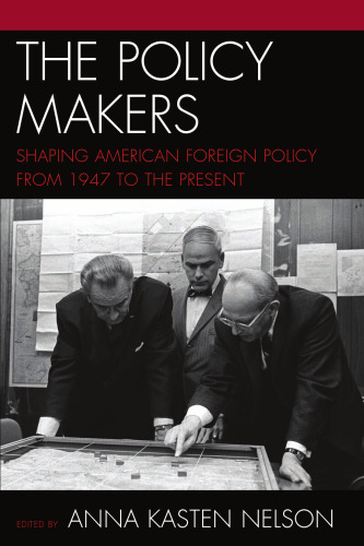 The Policy Makers: Shaping American Foreign Policy from 1947 to the Present