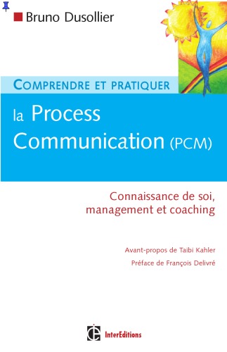 Comprendre et pratiquer la Process Communication (PCM) : Un outil efficace de connaissance de soi, management et coaching