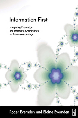 Information First: Integrating Knowledge and Information Architecture for Business Advantage