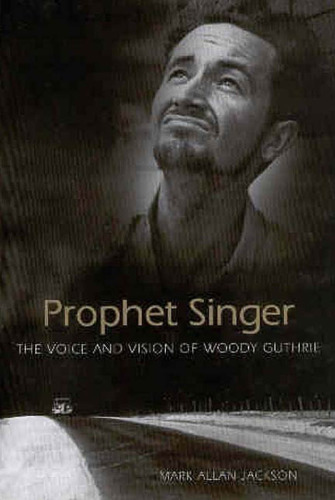 Prophet Singer: The Voice And Vision of Woody Guthrie (American Made Music Series)