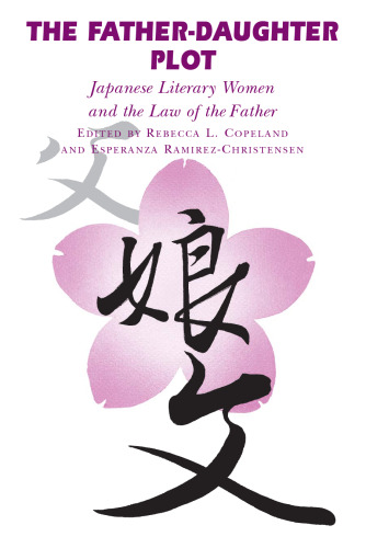 The Father-Daughter Plot: Japanese Literary Women and the Law of the Father