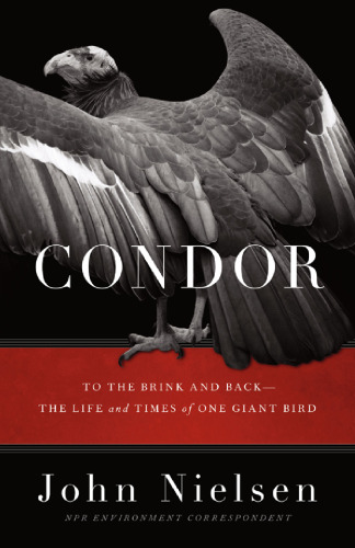 Condor: To the Brink and Back - the Life and Times of One Giant Bird