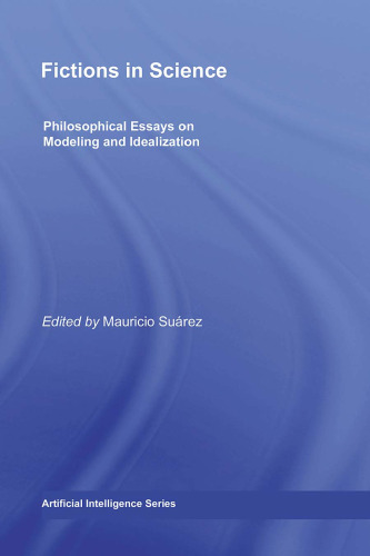Fictions in Science: Philosophical Essays on Modeling and Idealization (Routledge Studies in the Philosophy of Science)