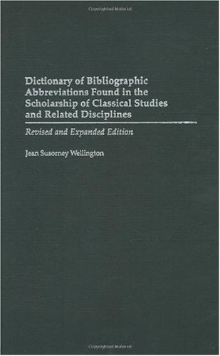 Dictionary of Bibliographic Abbreviations Found in the Scholarship of Classical Studies and Related Disciplines: Revised and Expanded Edition