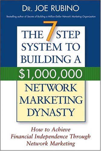 The 7-Step System to Building a $1,000,000 Network Marketing Dynasty: How to Achieve Financial Independence through Network Marketing