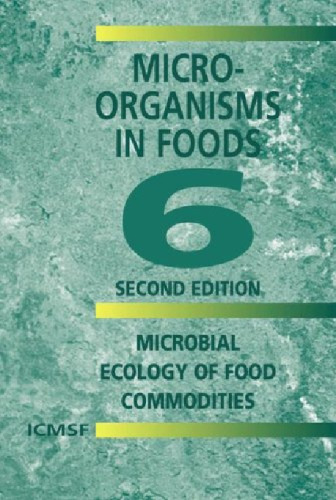Microorganisms in Foods 6: Microbial Ecology of Food Commodities (Microorganisms in Foods)