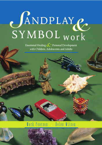 Sandplay & Symbol Work: Emotional Healing & Personal Development With Children, Adolescents and Adults