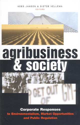 Agribusiness and Society: Corporate Responses to Environmentalism, Market Opportunities and Public Regulation
