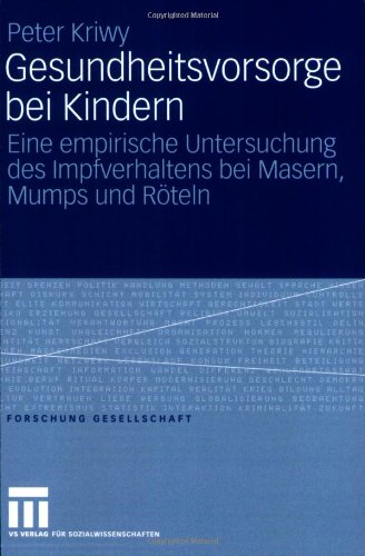 Gesundheitsvorsorge bei Kindern: Eine empirische Untersuchung des Impfverhaltens bei Masern, Mumps und Roteln (Reihe: Forschung Gesellschaft)
