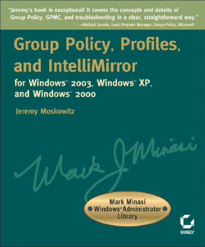 Group Policy, Profiles, and IntelliMirror for Windows 2003, Windows XP, and Windows 2000 (Mark Minasi Windows Administrator Library)