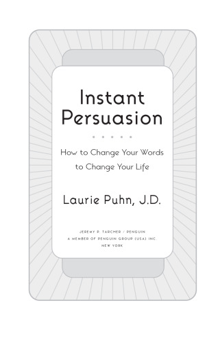 Instant Persuasion - How to Change Your Words to Change Your Life