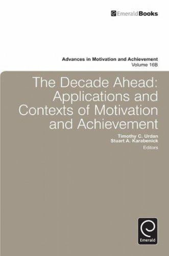 The Decade Ahead: Applications and Contexts of Motivation and Achievement (Advances in Motivation and Achievement, vol. 16B)