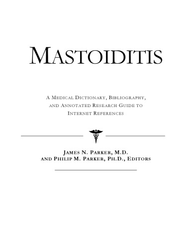 Mastoiditis: A Medical Dictionary, Bibliography, And Annotated Research Guide To Internet References