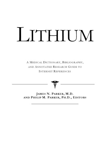 Lithium - A Medical Dictionary, Bibliography, and Annotated Research Guide to Internet References