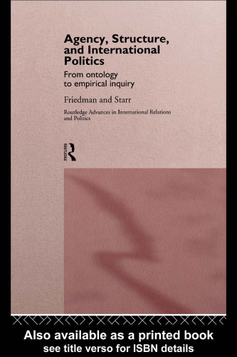 Agency, Structure and International Politics: From Ontology to Empirical Enquiry (Routledge Advances in International Relations and Politics, 2)