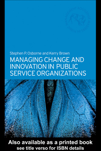 Managing Change and Innovation in Public Service Organizations (Routledge Masters in Public Management Series, 1)