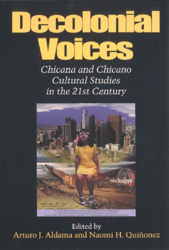 Decolonial Voices: Chicana and Chicano Cultural Studies in the 21st Century