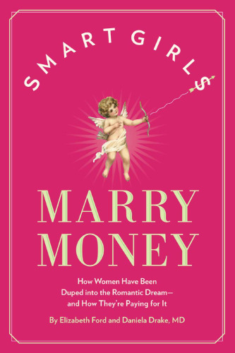 Smart Girls Marry Money: How Women Have Been Duped Into the Romantic Dream--And How They're Paying For It