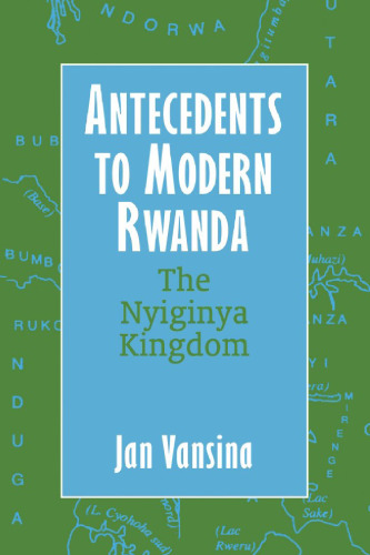 Antecedents to Modern Rwanda: The Nyiginya Kingdom (Africa and the Diaspora)