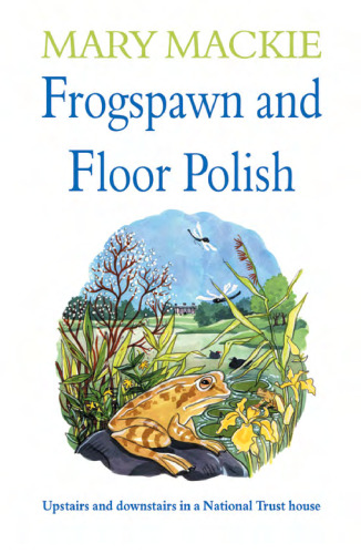 Frogspawn and Floor Polish: Upstairs and Downstairs in a National Trust House