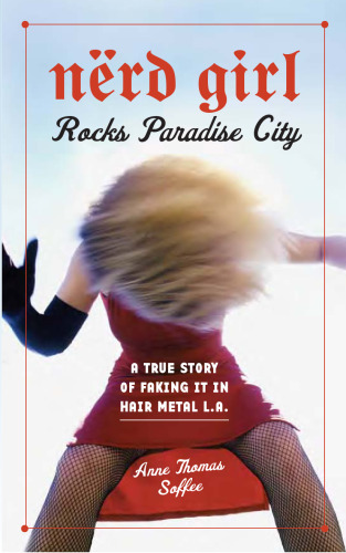 Nerd Girl Rocks Paradise City: A True Story of Faking It in Hair Metal L.A.