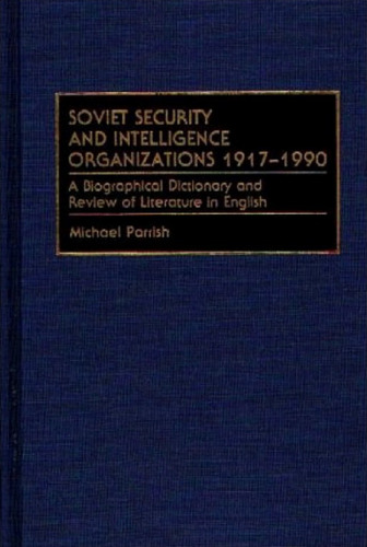 Soviet Security and Intelligence Organizations 1917-1990: A Biographical Dictionary and Review of Literature in English