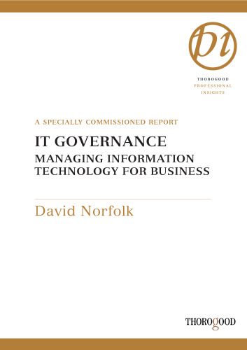 IT Governance: How to Control the IT Genie, Provide Transparency and Avoid a Corporate Horror-Story in Your Organization (Thorogood Reports)