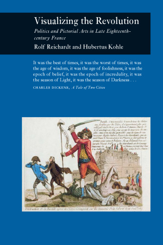 Visualizing the Revolution: Politics and Pictorial Arts in Late Eighteenth-Century France (Reaktion Books - Picturing History)