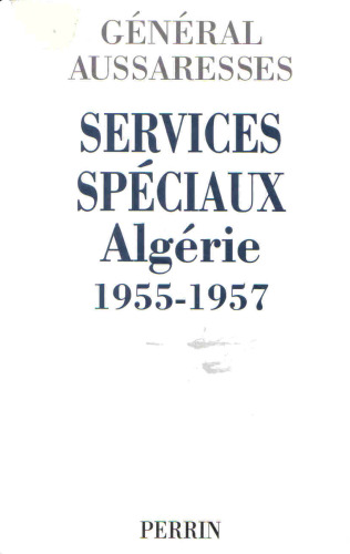 Services speciaux Algerie 1955-1957 : Mon temoignage sur la torture