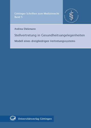 Stellvertretung in Gesundheitsangelegenheiten: Modell eines dreigliedrigen Vertretungssystems. Gottinger Schriften zum Medizinrecht Band 5