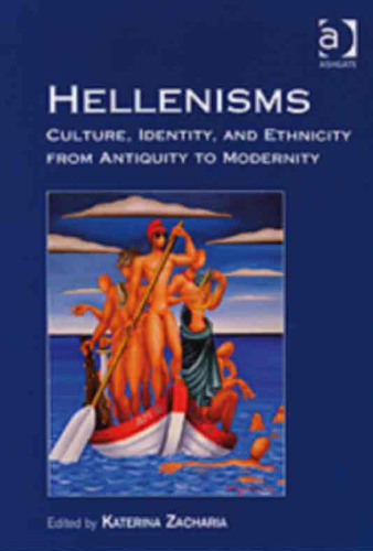 Hellenisms: Culture, Identity, and Ethnicity from Antiquity to Modernity