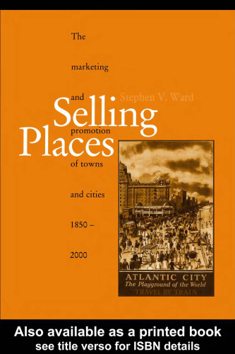 Selling Places: The Marketing and Promotion of Towns and Cities, 1850-2000 (Studies in History, Planning and the Environment, 23)