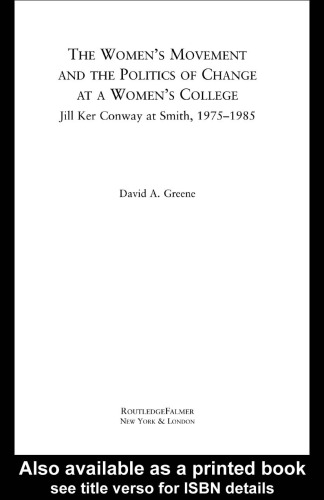 The Women's Movement and the Politics of Change at a Women's College: Jill Ker Conway at Smith, 1975-1985 (Routledgefalmer Studies in Higher Education)