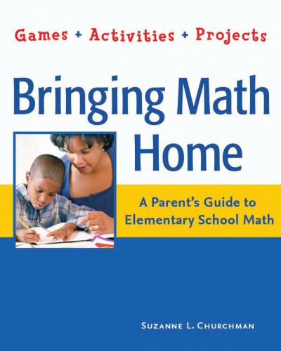 Bringing Math Home: A Parent's Guide to Elementary School Math: Games, Activities, Projects