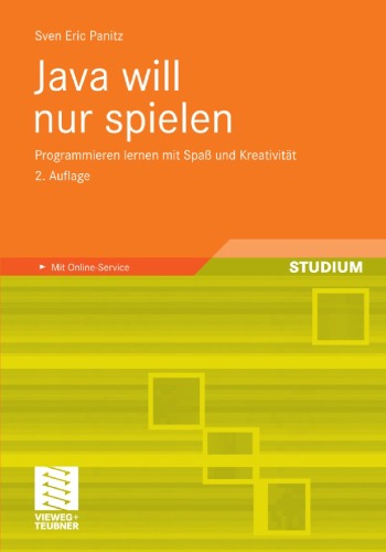 Java will nur spielen, 2. Auflage: Programmieren lernen mit Spaß und Kreativität. Mit Online-Service