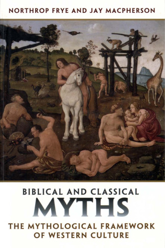 Biblical and Classical Myths: The Mythological Framework of Western Culture (Frye Studies)