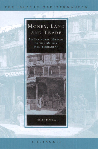 Money, Land and Trade: An Economic History of the Muslim Mediterranean (The Islamic Mediterranean)